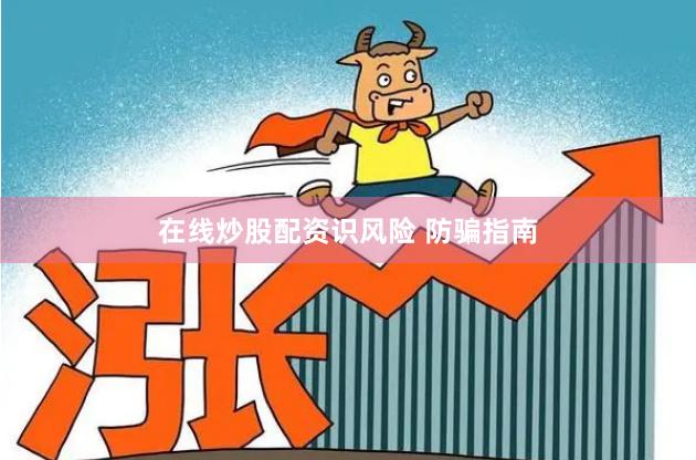 在线炒股配资识风险 防骗指南