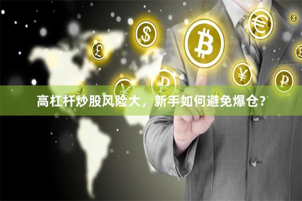 高杠杆炒股风险大，新手如何避免爆仓？