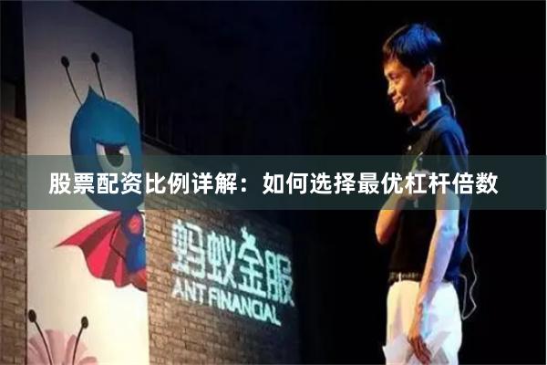 股票配资比例详解：如何选择最优杠杆倍数